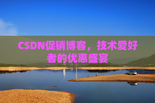 CSDN促销博客，技术爱好者的优惠盛宴